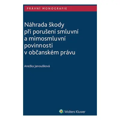 Náhrada škody při porušení smluvní a mimosmluvní povinnosti v občanském právu - Anežka Janouško