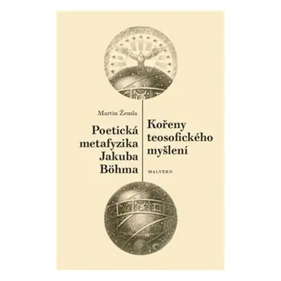 Kořeny teosofického myšlení / Poetická metafyzika Jakuba Böhma - Martin Žemla