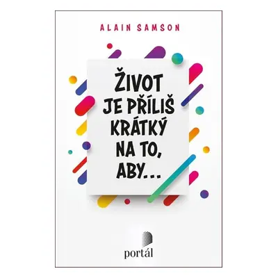 Život je příliš krátký na to, aby... - Alain Samson