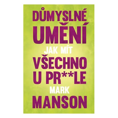 Důmyslné umění, jak mít všechno u pr**le - Mark Manson