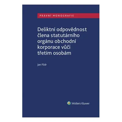 Deliktní odpovědnost člena statutárního orgánu obchodní korporace vůči třetím osobám - Jan Flíd