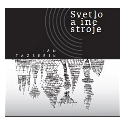 Svetlo a iné stroje - Ján Tazberík