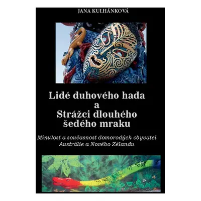 Lidé duhového hada a strážci dlouhého šedého mraku - Jana Kulhánková Ph.D.