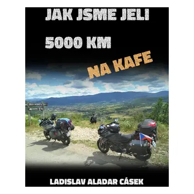 Jak jsme jeli 5000 km na kafe - Ladislav Aladar Cásek