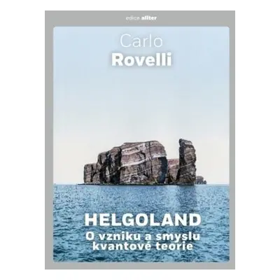 Helgoland O vzniku a smyslu kvantové teorie - Carlo Rovelli