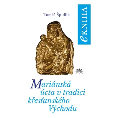 Mariánská úcta v tradici křesťanského Východu - Tomáš Špidlík