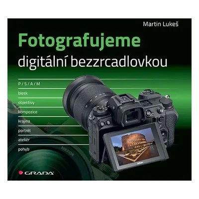 Fotografujeme digitální bezzrcadlovkou - Martin Lukeš