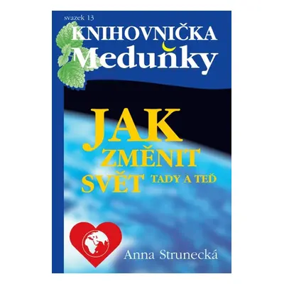 Jak změnit svět tady a teď - Prof. RNDr. Anna Strunecká DrSc.