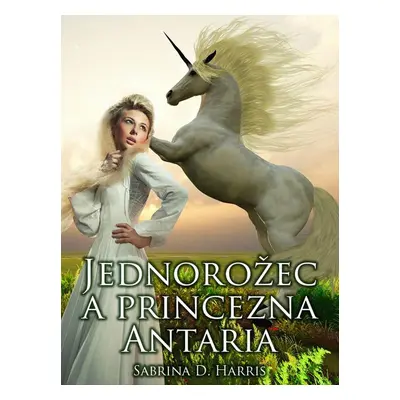 Jednorožec a princezna Antaria - Sabrina D. Harris