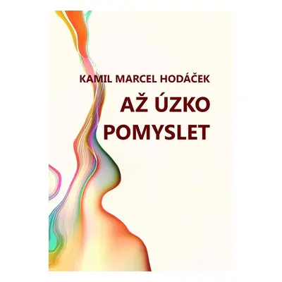 Až úzko pomyslet - Kamil Marcel Hodáček