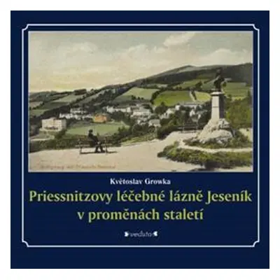 Priessnitzovy léčebné lázně Jeseník v proměnách staletí - Květoslav Growka