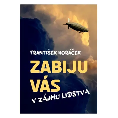 Zabiju vás v zájmu lidstva - František Horáček