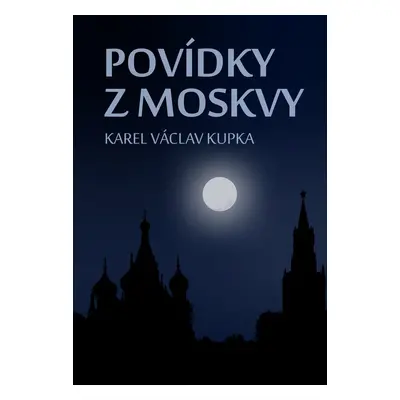 Povídky z Moskvy - Karel Václav Kupka