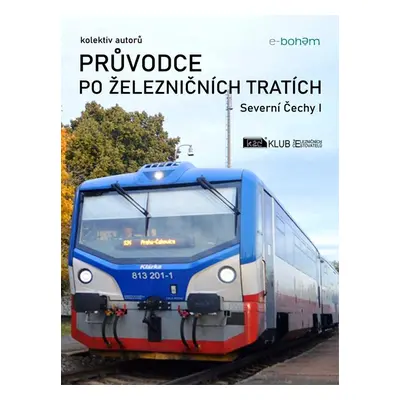 Průvodce po železničních tratích | Severní Čechy I - autorů kolektiv