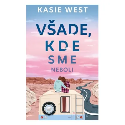 Všade, kde sme neboli - Kasie West