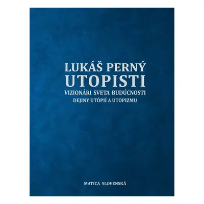 Utopisti. Vizionári sveta budúcnosti. Dejiny utopizmu a utópií - Lukáš Perný