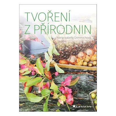 Tvoření z přírodnin - Alena Grimmichová