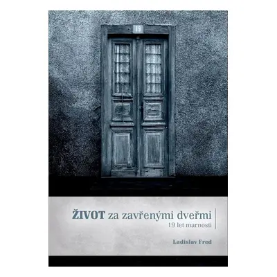 Život za zavřenými dveřmi/ 19 let marnosti - Ladislav Fred