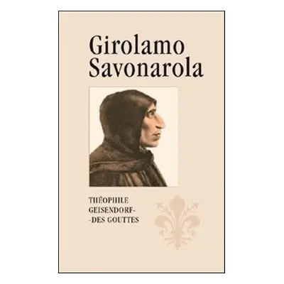 Girolamo Savonarola - Théophile Geisendorf des Gouttes