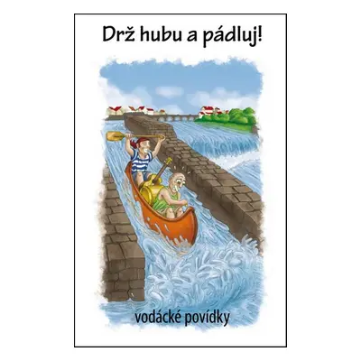 Drž hubu a pádluj! - Jiří Nosek