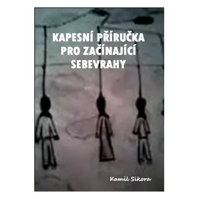 Kapesní příručka pro začínající sebevrahy - Kamil Sikora