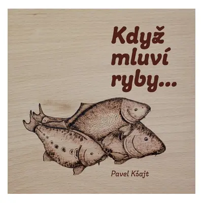 Když mluví ryby… - Pavel Kšajt