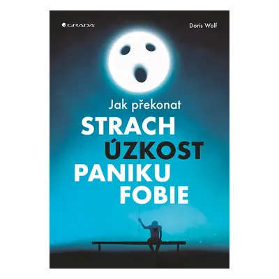 Jak překonat strach, úzkost, paniku a fobie - Doris Wolf