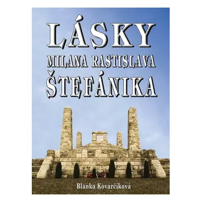 Lásky Milana Rastislava Štefánika - Blanka Kovarčíková