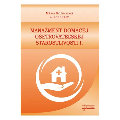 Manažment domácej ošetrovateľskej starostlivosti I. - Mária Kožuchová