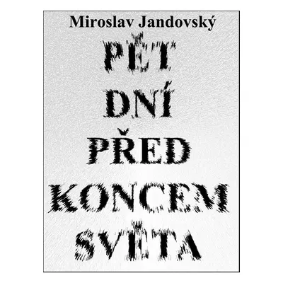 Pět dní před koncem světa - Miroslav Jandovský