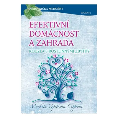 Efektivní domácnost a zahrada - kouzla s rostlinnými zbytky - Markéta Vopičková Cipprová