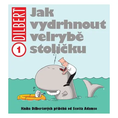 Dilbert 1 Jak vydrhnout velrybě stoličku - Scott Adams