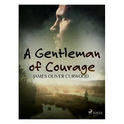 A Gentleman of Courage - James Oliver Curwood