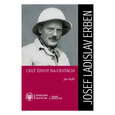 Josef Ladislav Erben. Celý život na cestách - Jan Šejbl