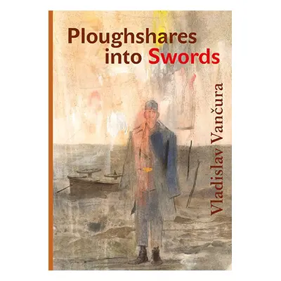 Ploughshares into Swords - Vladislav Vančura