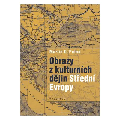 Obrazy z kulturních dějin Střední Evropy - Martin C. Putna