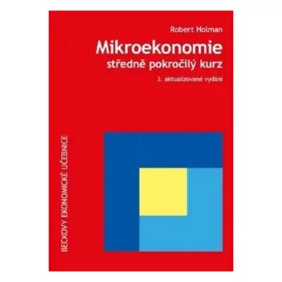 Mikroekonomie Středně pokročilý kurz - Prof. Ing. Robert Holman