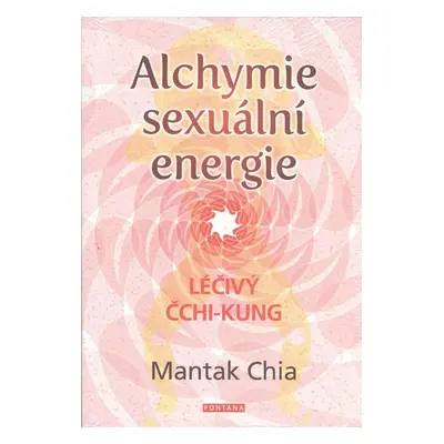 Alchymie sexuální energie - Chia Mantak