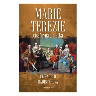 Marie Terezie: císařovna a matka - Elisabeth Badinter