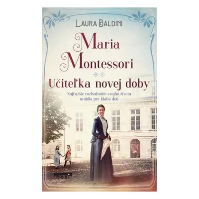 Maria Montessori - Učiteľka novej doby - Laura Baldiniová