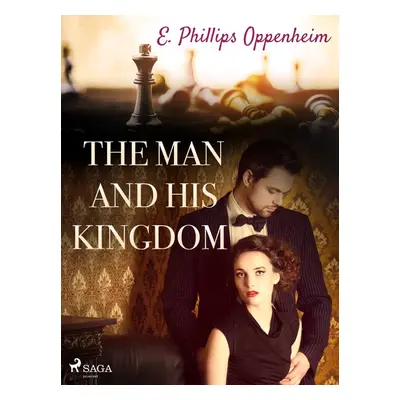 The Man and His Kingdom - Edward Phillips Oppenheim