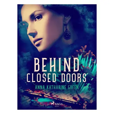 Behind Closed Doors - Anna Katharine Green