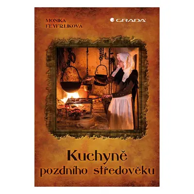 Kuchyně pozdního středověku - Monika Feyfrlíková