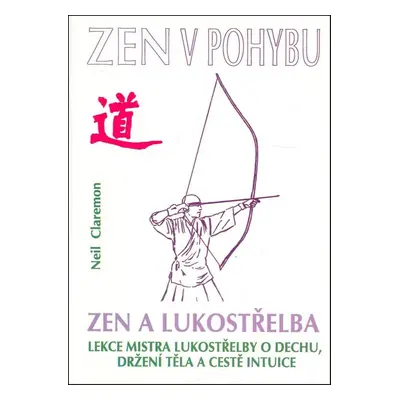 Zen v pohybu Zen a lukostřelba - Neil Claremon