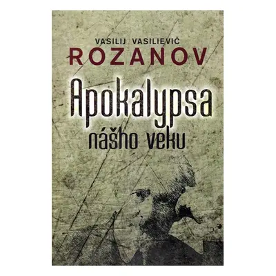 Apokalypsa nášho veku - Vasilij Vasilievič Rozanov