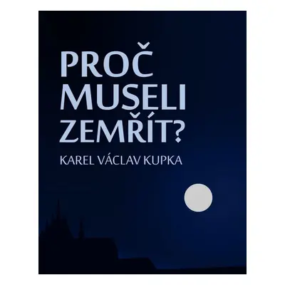 Proč museli zemřít? - Karel Václav Kupka