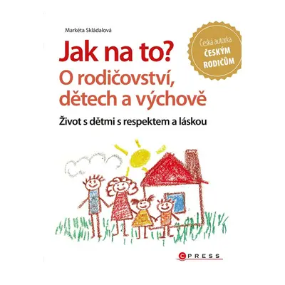 Jak na to? O rodičovství, dětech a výchově - Markéta Skládalová