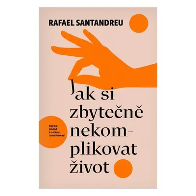 Jak si zbytečně nekomplikovat život - Rafael Santandreu