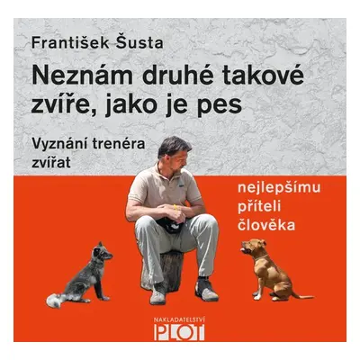 Neznám druhé takové zvíře, jako je pes - František Šusta