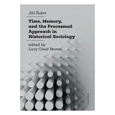 Time, Memory, and the Processual Approach in Historical Sociology - Jiří Šubrt